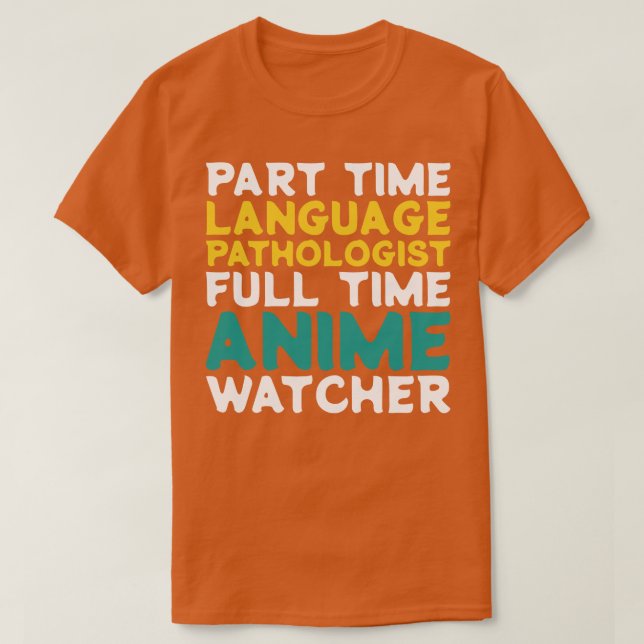 Part Time Language Pathologist Full Time  Watcher T-Shirt (Design Front)