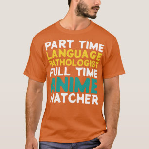 Part Time Language Pathologist Full Time Watcher T-Shirt