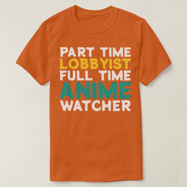Part Time Lobbyist Full Time  Watcher T-Shirt (Design Front)