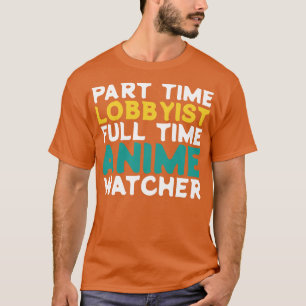 Part Time Lobbyist Full Time Watcher T-Shirt