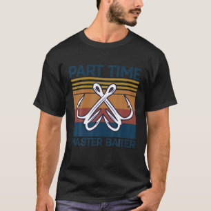 Part Time Master Baiter Funny Fisherman Fishing Sk T-Shirt