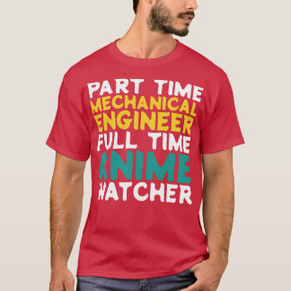 Part Time Mechanical Engineer Full Time Watcher T-Shirt