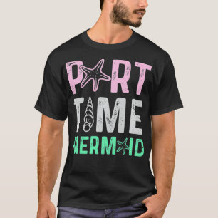 Part time mermaid  gift premium  T-Shirt