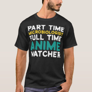 Part Time Microbiologist Full Time  Watcher T-Shirt