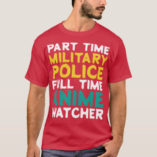 Part Time Military Police Full Time Watcher T-Shirt