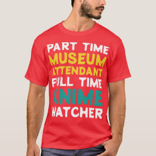 Part Time Museum Attendant Full Time  Watcher T-Shirt