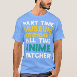 Part Time Museum Attendant Full Time Watcher T-Shirt