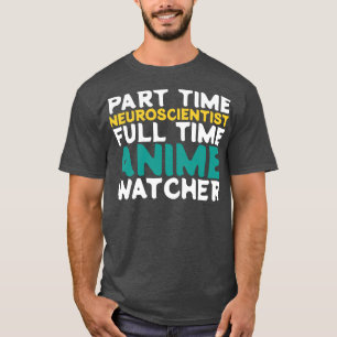 Part Time Neuroscientist Full Time Watcher T-Shirt