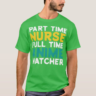 Part Time Nurse Full Time Watcher T-Shirt