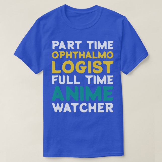 Part Time Ophthalmologist Full Time  Watcher T-Shirt (Design Front)
