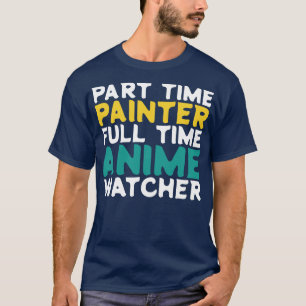 Part Time Painter Full Time  Watcher T-Shirt