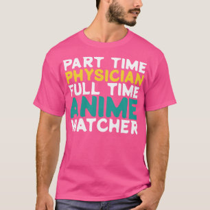 Part Time Physician Full Time Watcher T-Shirt