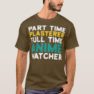 Part Time Plasterer Full Time Watcher T-Shirt