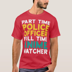 Part Time Police Officer Full Time  Watcher T-Shirt