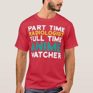 Part Time Radiologist Full Time  Watcher T-Shirt