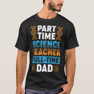 Part time Science Teacher full time Dad T-Shirt