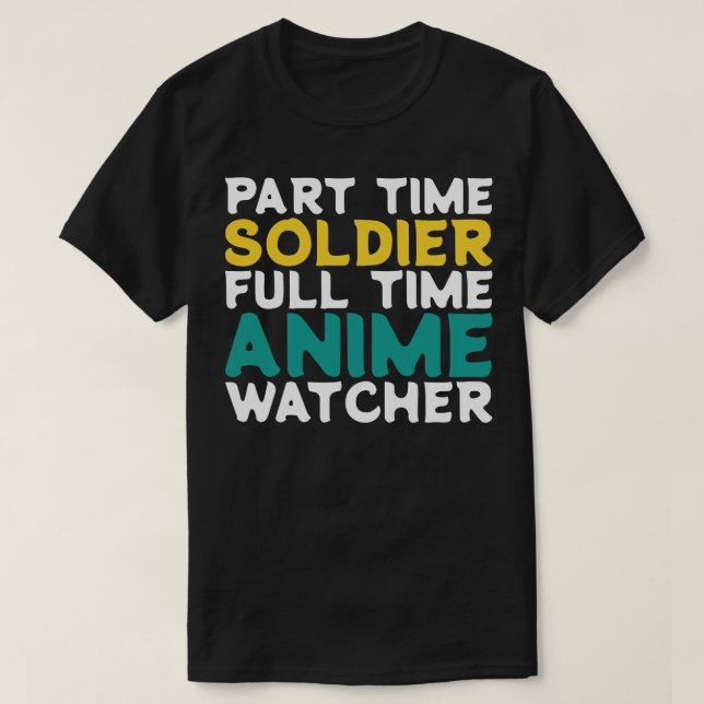 Part Time Soldier Full Time  Watcher T-Shirt (Design Front)