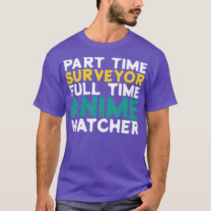 Part Time Surveyor Full Time Watcher T-Shirt