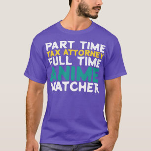 Part Time Tax Attorney Full Time Watcher T-Shirt