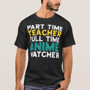 Part Time Teacher Full Time Watcher T-Shirt