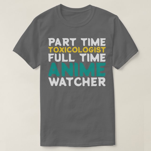 Part Time Toxicologist Full Time  Watcher T-Shirt (Design Front)