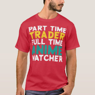 Part Time Trader Full Time  Watcher T-Shirt