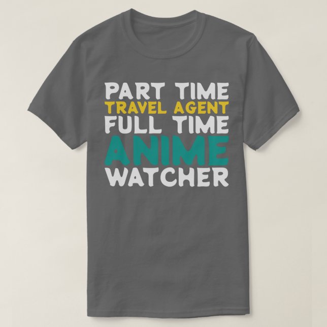 Part Time Travel Agent Full Time  Watcher T-Shirt (Design Front)
