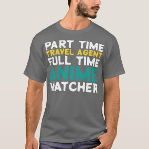 Part Time Travel Agent Full Time Watcher T-Shirt