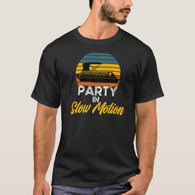 Party In Slow Motion Pontoon Captain Owner Boat Be T-Shirt (Front)
