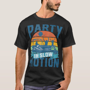 Party In Slow Motion Pontoon Lake Pontooning Boati T-Shirt