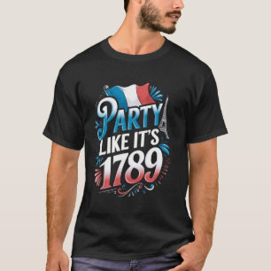 Party It's 1789 France Flag Paris 14th July Bastil T-Shirt