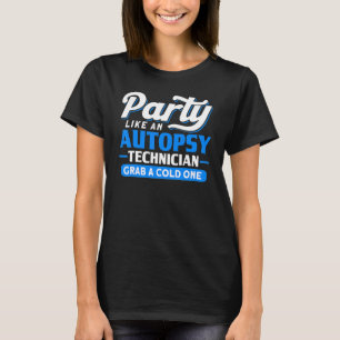 Party like a autopsy technician Autopsy tech men w T-Shirt