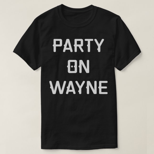 Party on Wayne  Funny Drinking  T-Shirt (Design Front)