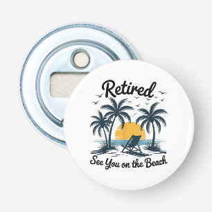 Party Summer Retired See You On The Beach Bottle Opener