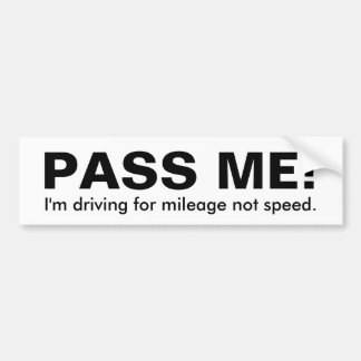 PASS ME! , I'm driving for mileage, not speed. Bumper Sticker