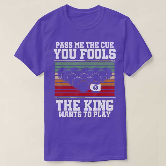 Pass Me The Cue You Fools The King Wants To Play B T-Shirt (Design Front)