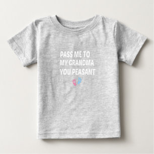 Pass Me To My Grandma You Peasant, baby gift T-Shirt