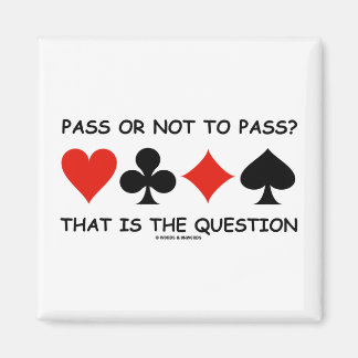 Pass Or Not To Pass That Is The Question (Bridge) Magnet