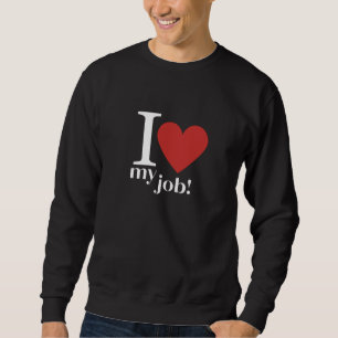 Passion-Driven Days: I Love My Job  Sweatshirt