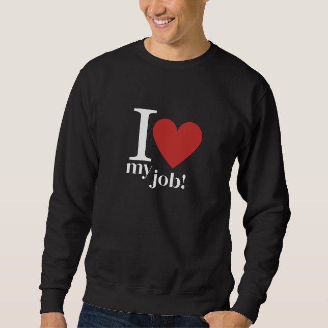 Passion-Driven Days: I Love My Job  Sweatshirt (Front)