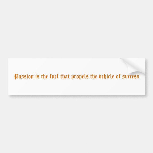 Passion is the fuel that propels the vehicle of... bumper sticker (Front)
