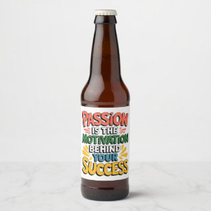 Passion is the motivation behind your success  beer bottle label