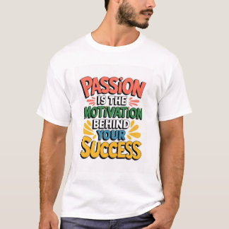 Passion is the motivation behind your success  T-Shirt