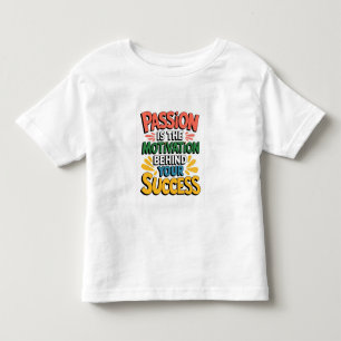 Passion is the motivation behind your success  toddler T-Shirt