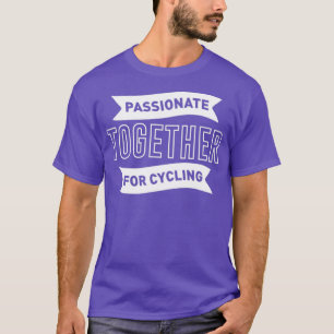 Passionate Together For Cycling Cycling Bicycle B T-Shirt