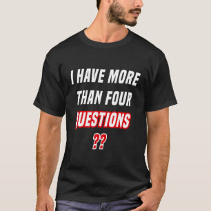 Passover Seder I Have More Than Four Questions 16 T-Shirt