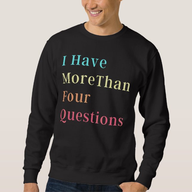 Passover Seder I Have More Than Four Questions 9 Sweatshirt (Front)