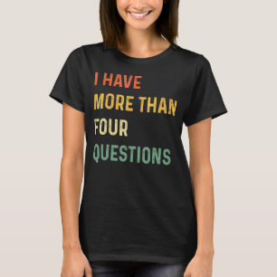 Passover Seder I Have More Than Four Questions 9 T-Shirt