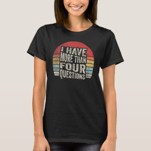 Passover Seder Retro I Have More Than Four Questio T-Shirt