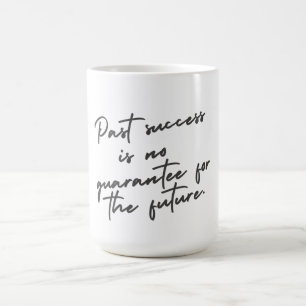 Past success is no guarantee quote coffee mug